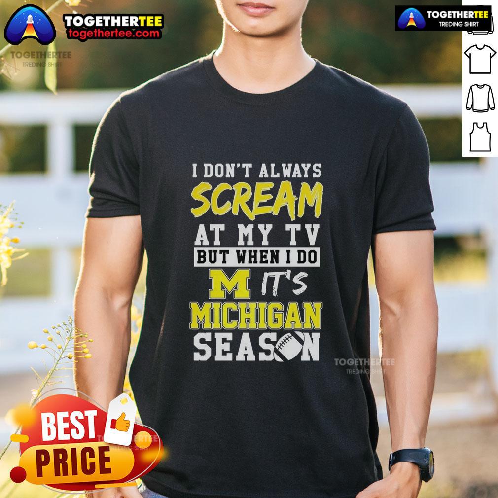 Nice I Don't Always Scream At My TV But When I Do It's Michigan Wolverines Season Ncaa Football Lover T-Shirt