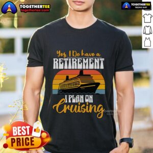 Top Yes I Do Have A Retirement Plan I Plan To Go Cruising Cruise Vintage T-Shirt