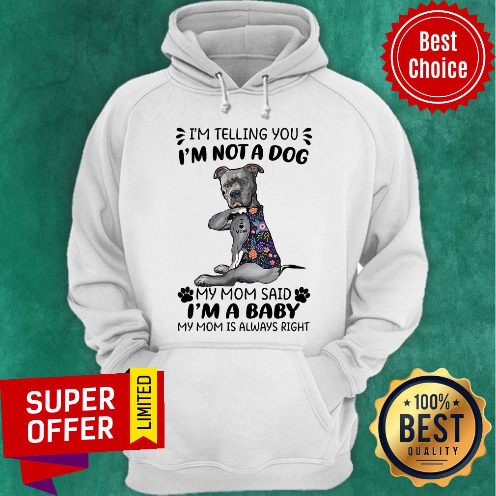 I'm Telling You I'm Not A Dog My Mom Said I'm A Baby My Mom Is Always Right Shirt - Image 5