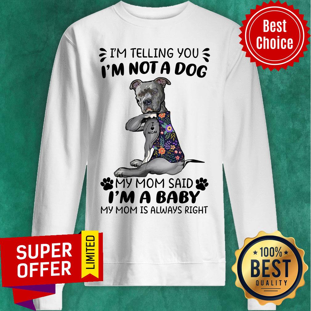 I'm Telling You I'm Not A Dog My Mom Said I'm A Baby My Mom Is Always Right Shirt - Image 4