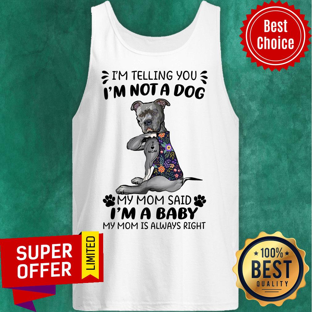 I'm Telling You I'm Not A Dog My Mom Said I'm A Baby My Mom Is Always Right Shirt - Image 3
