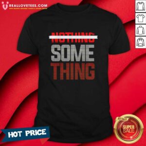 Premium Nothing Something T-shirt