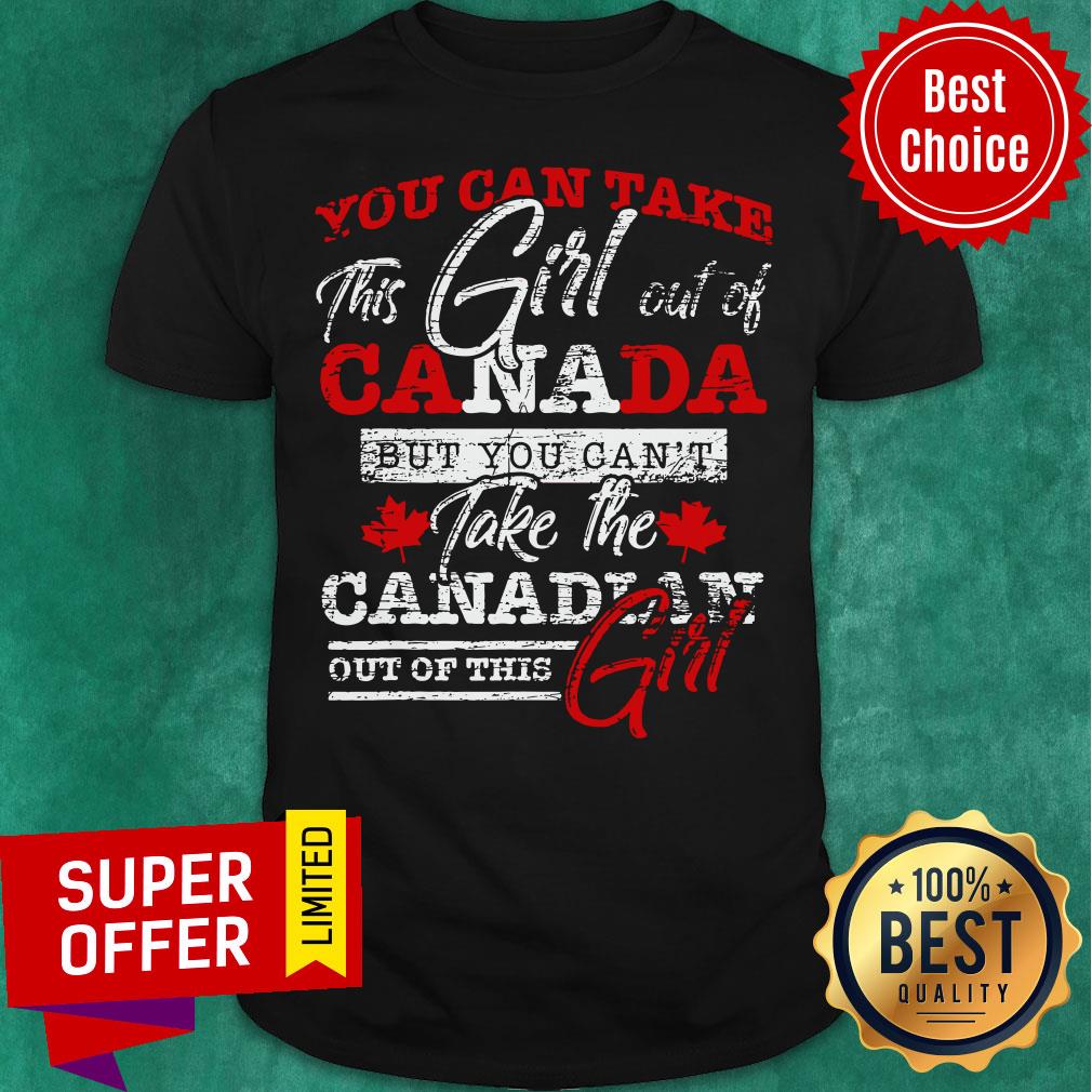 You Can Take This Girl Out Of Canada But You Can't Take The Canadian Shirt