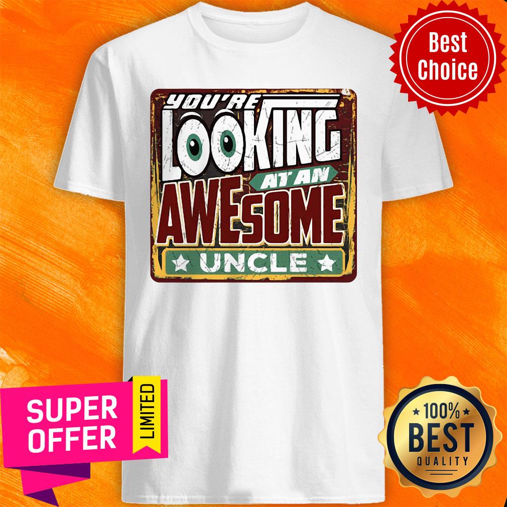 Official You're Looking At An Awesome Uncle Mens Shirt