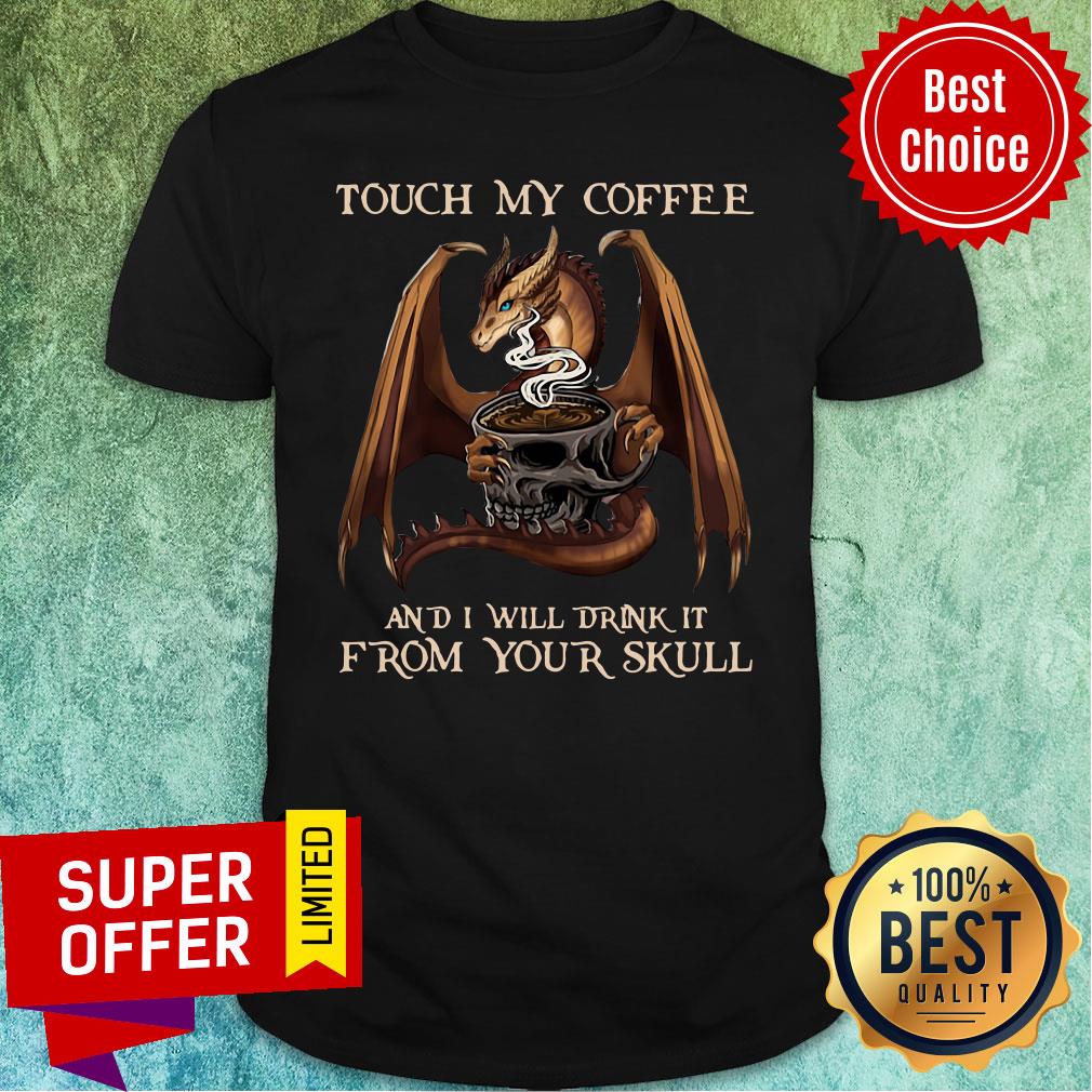 Premium Touch My Coffee And I Will Drink It From Your Skull Shirt