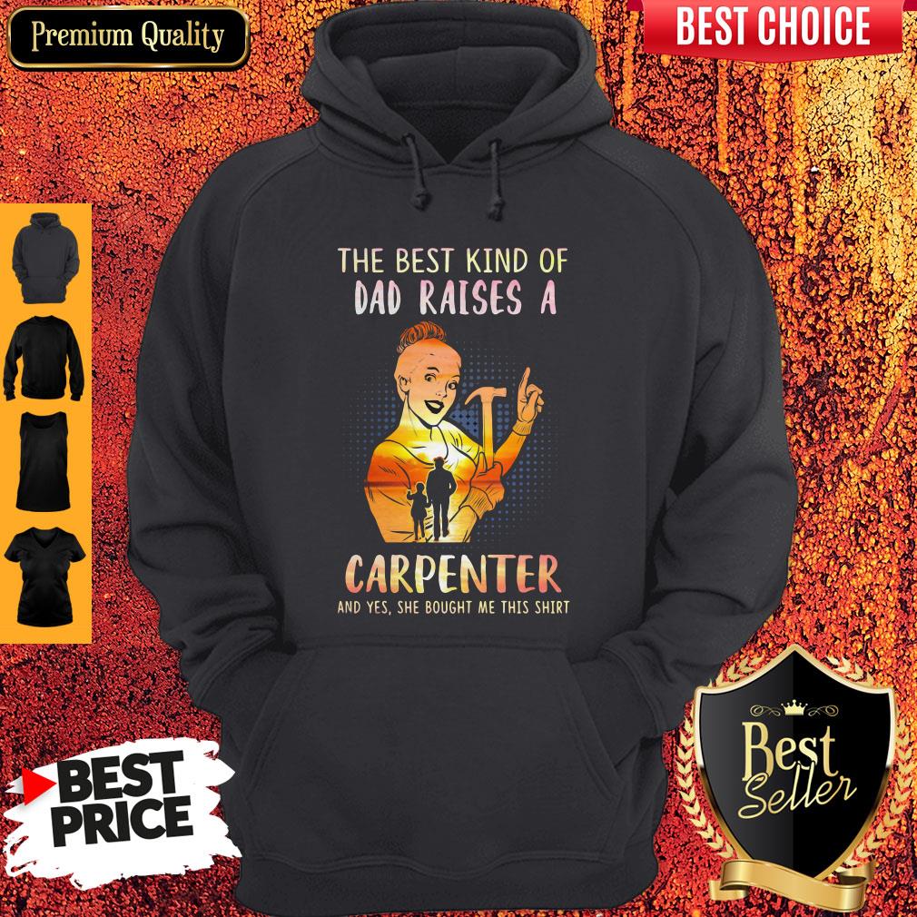 The Best Kind Of Dad Raises An Carpenter And Yes She Bought Me This Shirt - Image 5