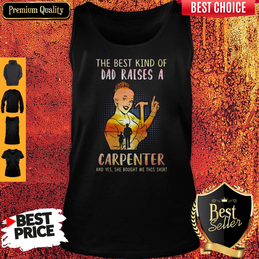 The Best Kind Of Dad Raises An Carpenter And Yes She Bought Me This Shirt - Image 4