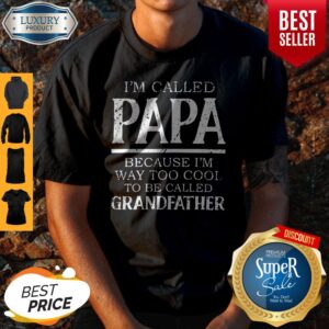 Funny Im Called Papa Because Im Way Too Cool To Be Called Grandfahter Shirt