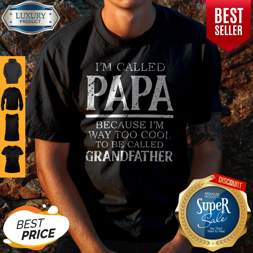 Funny Im Called Papa Because Im Way Too Cool To Be Called Grandfahter Shirt