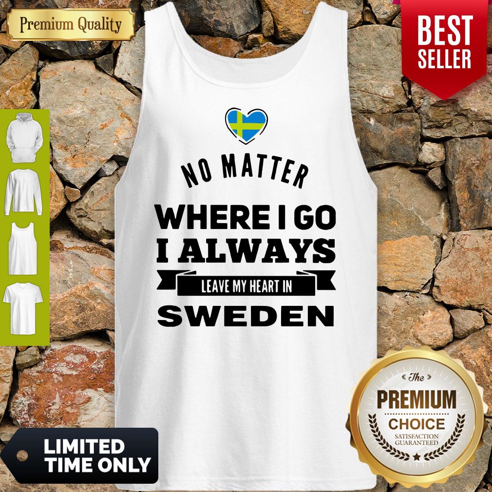 No Matter Where I Go I Always Leave My Heart In Sweden Shirt - Image 4