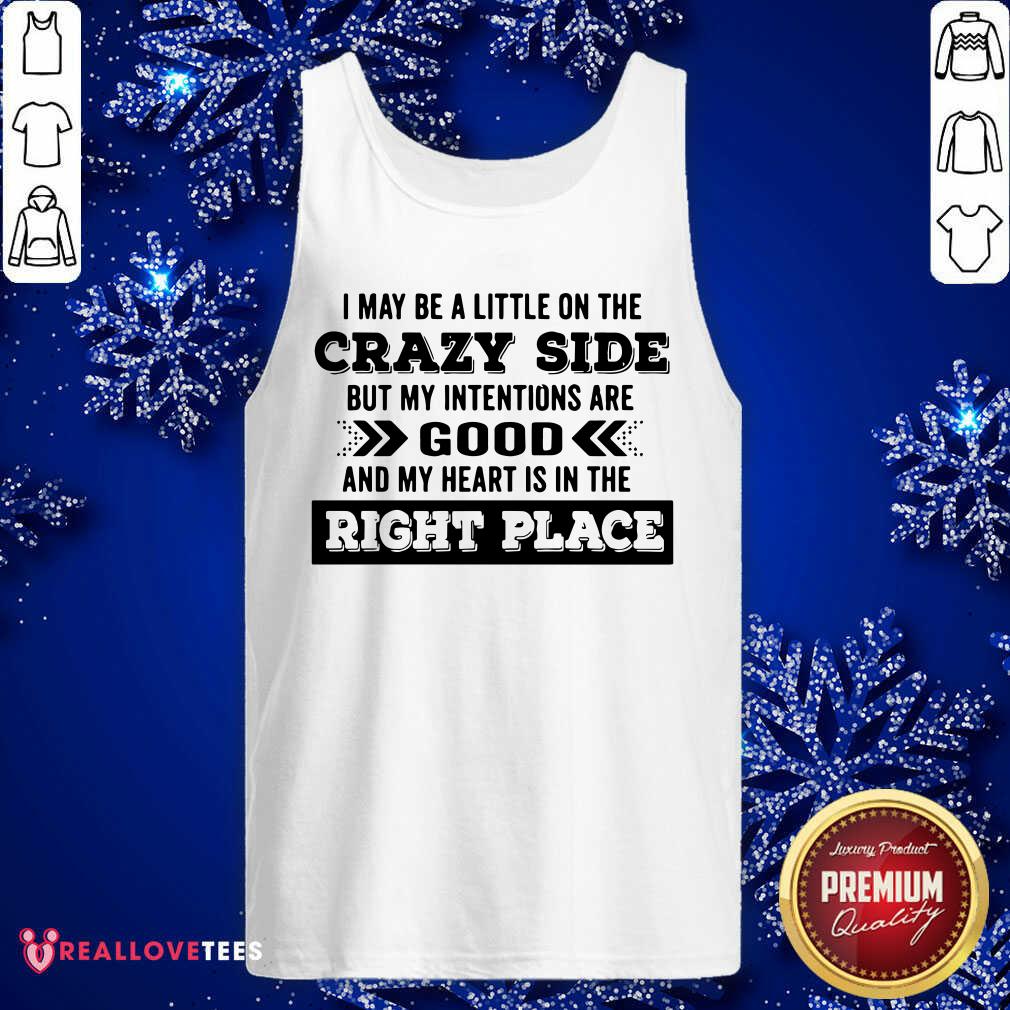 Vip I May Be A Little On The Crazy Side But My Intentions Are Good And My Heart Is In The Right Place Shirt - Image 2