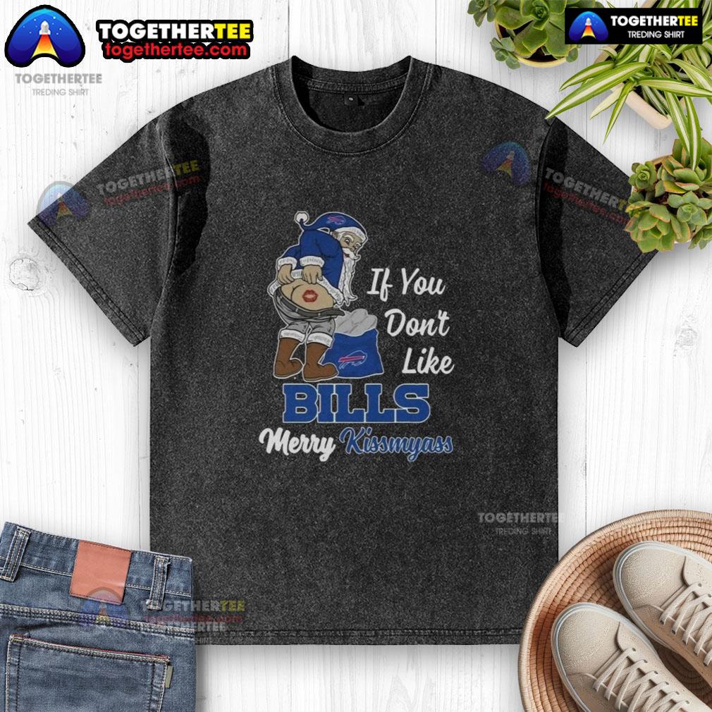 Top Santa Claus If You Don't Like Bills Merry Kiss My Ass T-Shirt - Image 6