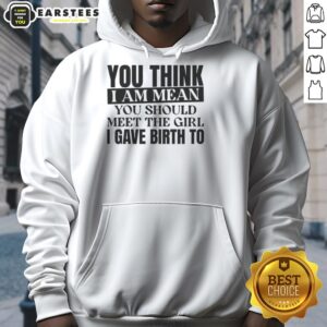 Alternative view of Nice You Think I Am Mean You Should Meet The Girl I Gave Birth To T-Shirt