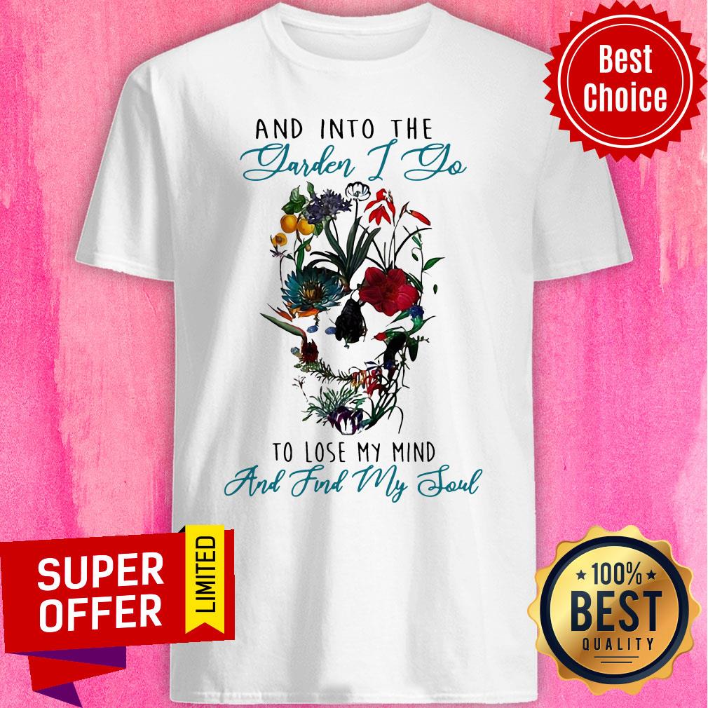Skull Flower And Into The Garden I Go To Lose My Mind And Find My Soul Shirt