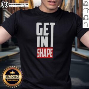 Good Get In Shape T-Shirt