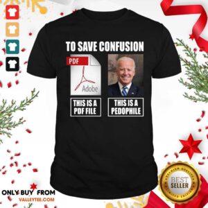 Great Joe Biden To Save Confusion This Is A PDF File This Is A Pedophile Shirt
