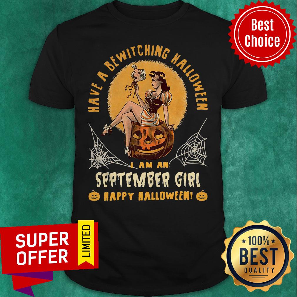 Have A Bewitching Halloween I Am A September Girl Happy Halloween Shirt
