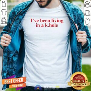 Awesome I’ve Been Living In A K Hole Shirt