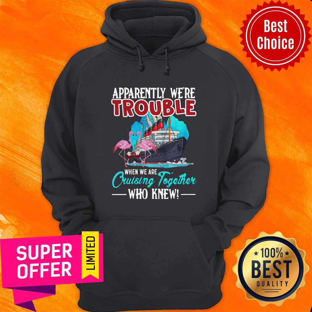 Nice Apparently We're Trouble When We're Cruisin Together Shirt - Image 5