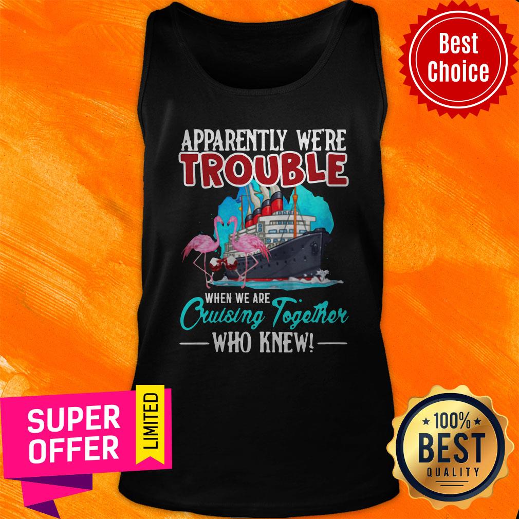 Nice Apparently We're Trouble When We're Cruisin Together Shirt - Image 3