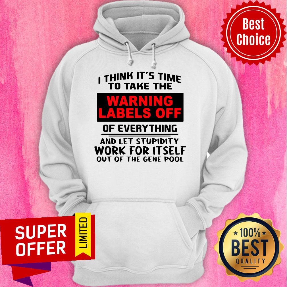 I Think It’s Time To Take The Warning Labels Off Of Everything And Let Stupidity Work For It Self Shirt - Image 5