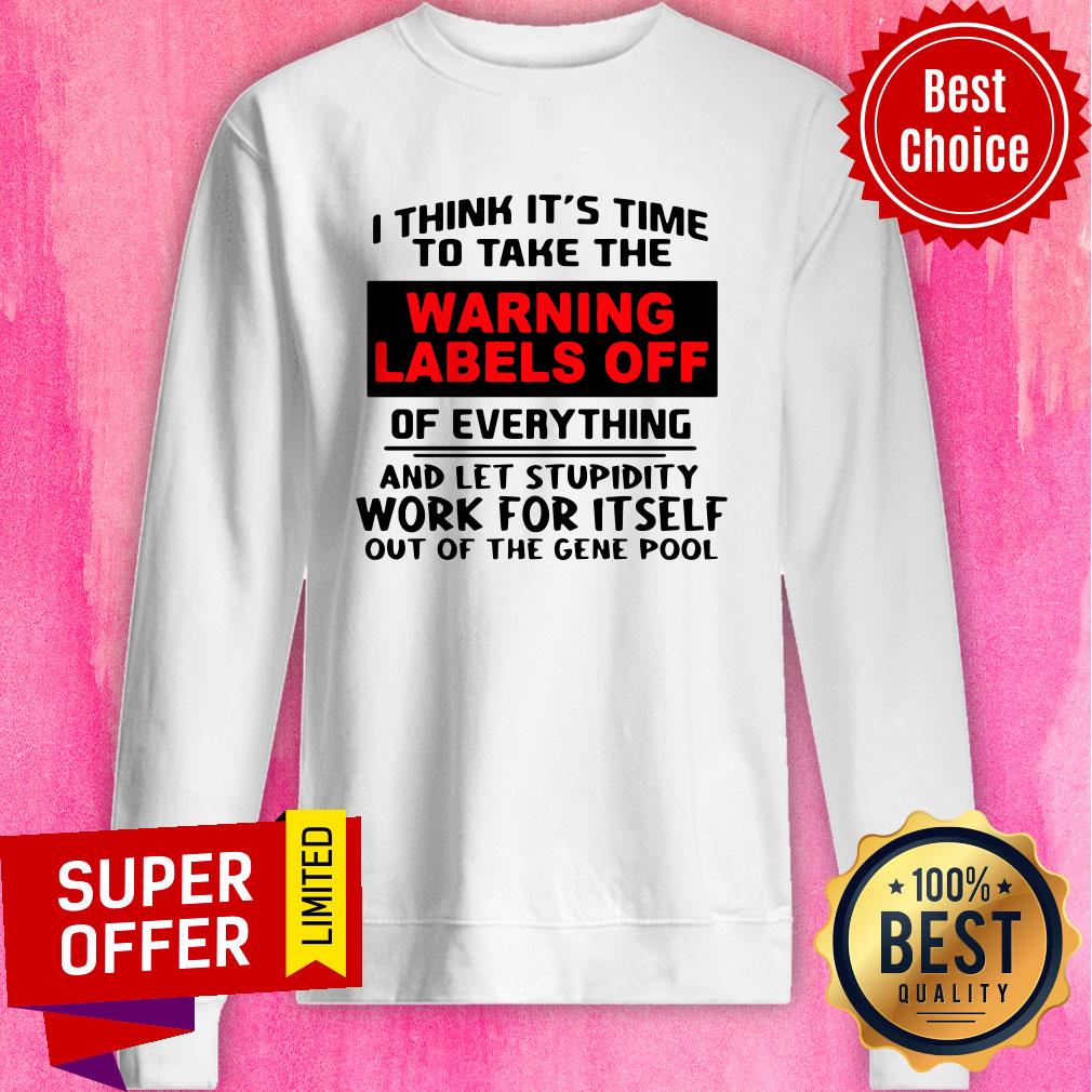 I Think It’s Time To Take The Warning Labels Off Of Everything And Let Stupidity Work For It Self Shirt - Image 4