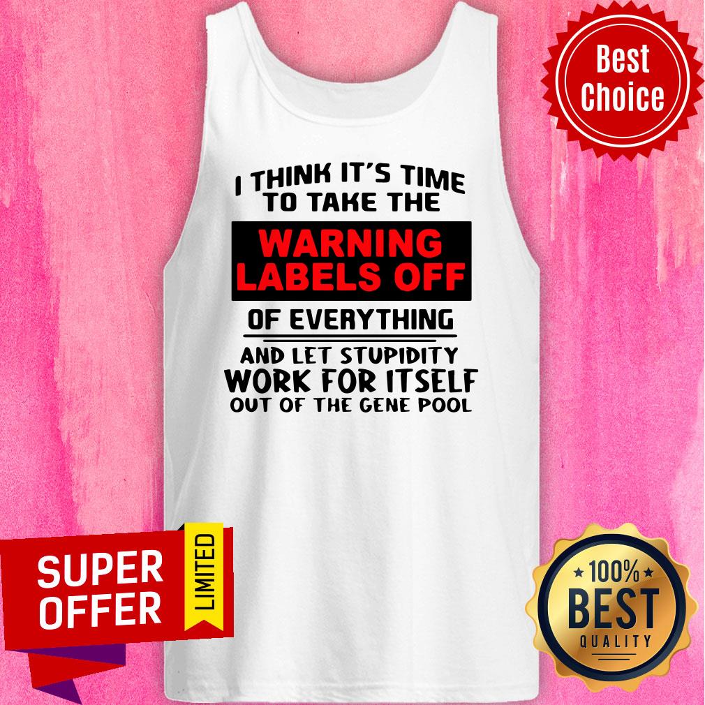 I Think It’s Time To Take The Warning Labels Off Of Everything And Let Stupidity Work For It Self Shirt - Image 3