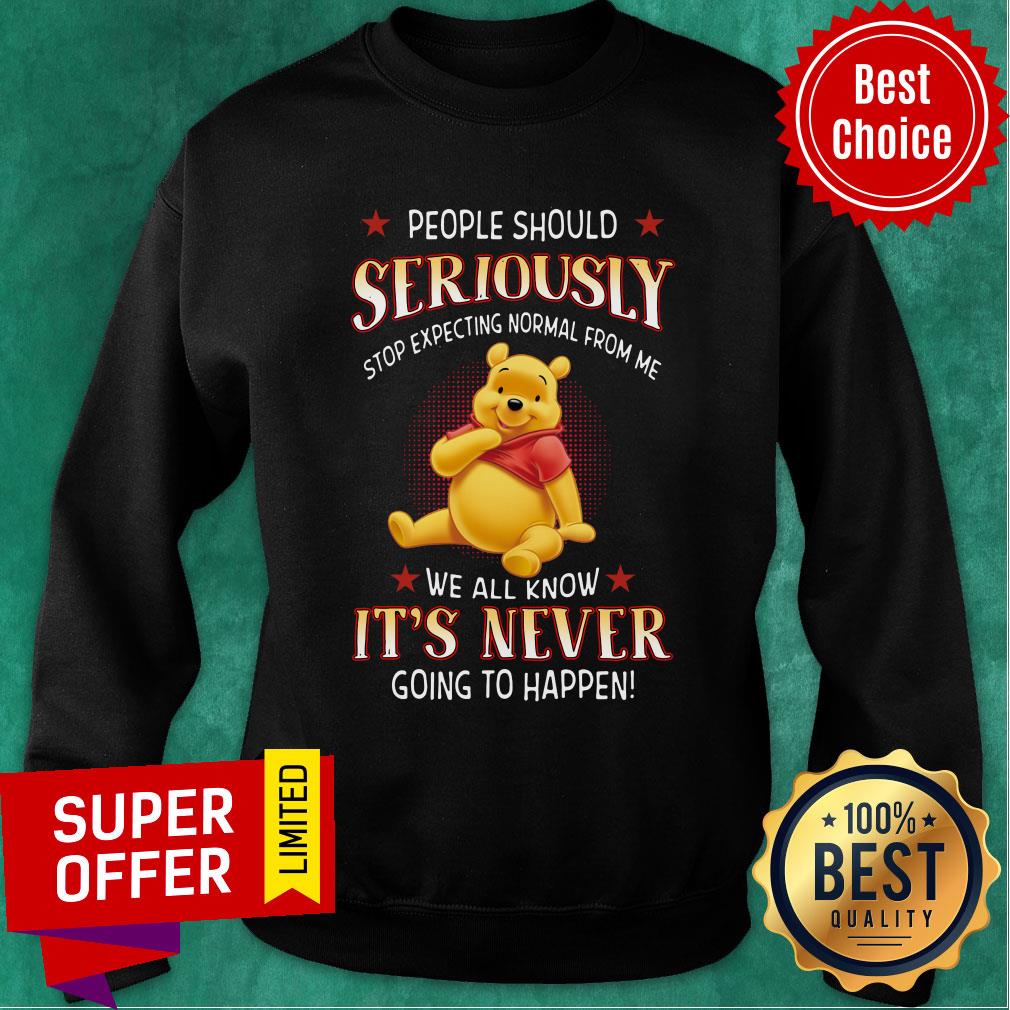 People Should Seriously Stop Expecting Normal From Me We All Know It's Never Going To Happen Shirt - Image 5