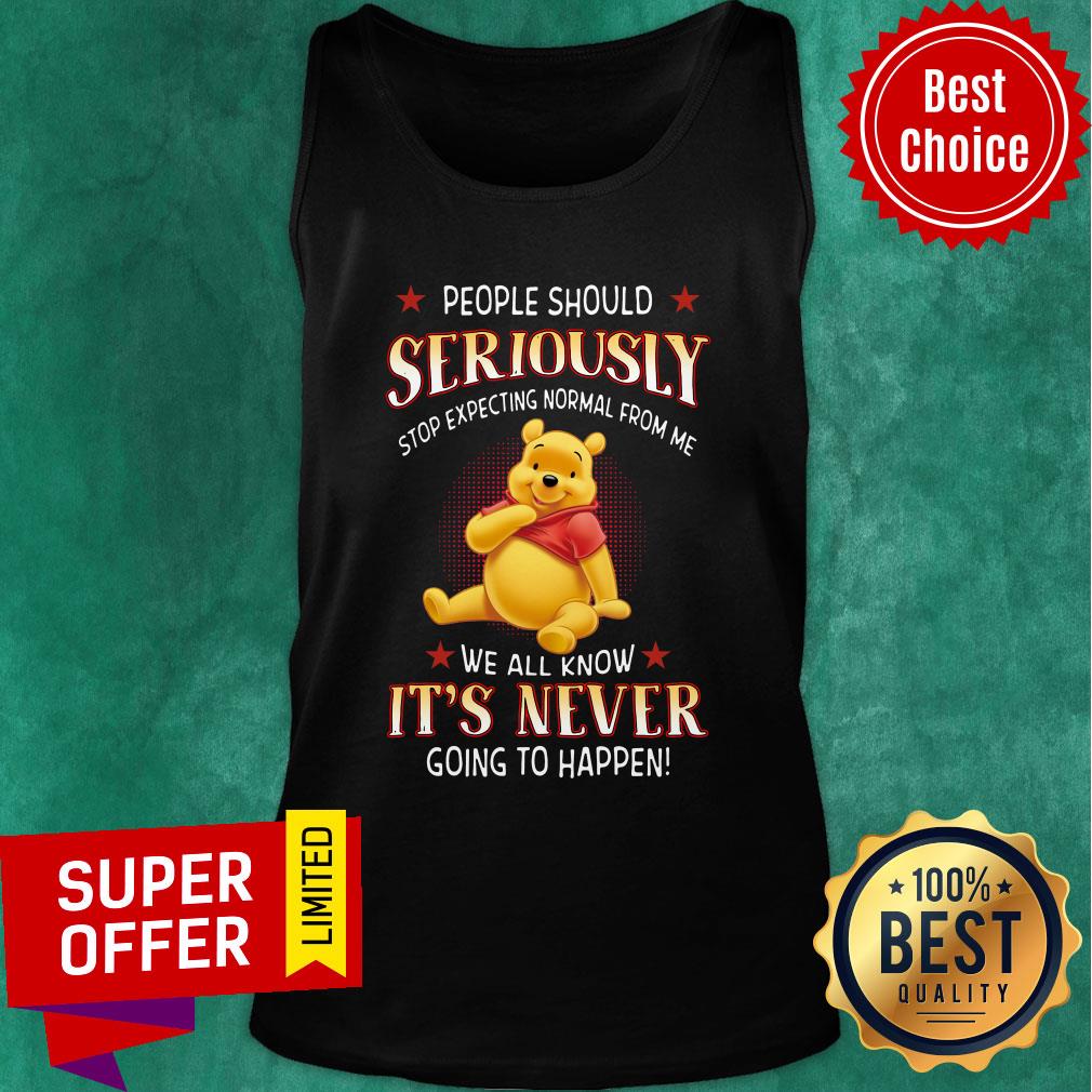 People Should Seriously Stop Expecting Normal From Me We All Know It's Never Going To Happen Shirt - Image 4