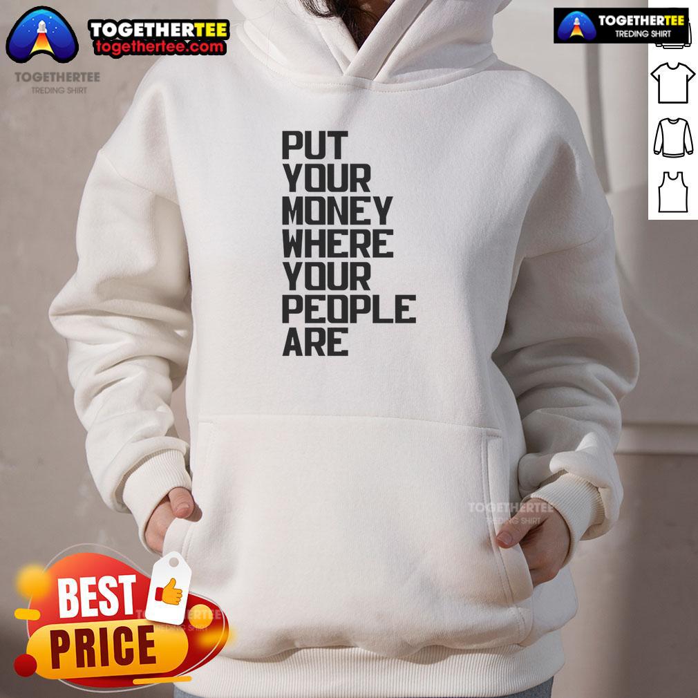 Nice Put Your Money Where Your People Are T-Shirt - Image 2