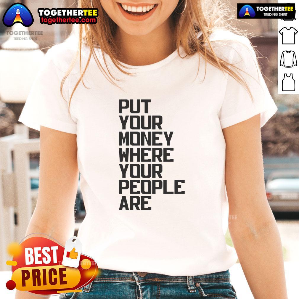 Nice Put Your Money Where Your People Are T-Shirt - Image 3