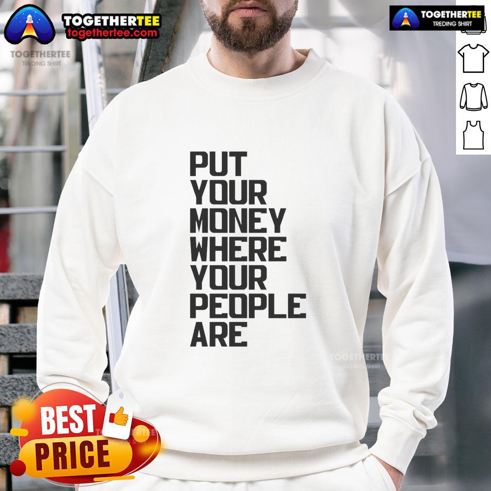 Nice Put Your Money Where Your People Are T-Shirt - Image 5