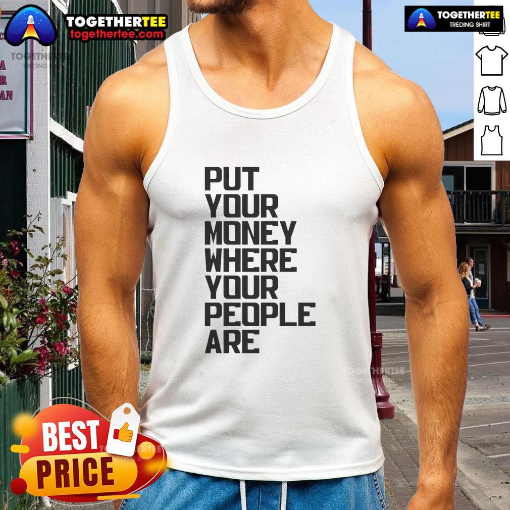 Nice Put Your Money Where Your People Are T-Shirt - Image 4
