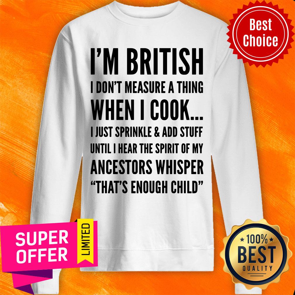 I'm Bristish I Don't Measure A Thing When I Cook Ancestors Whisper That's Enough Child Shirt - Image 4