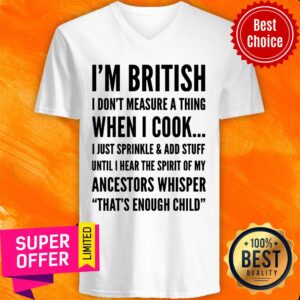 Alternative view of I'm Bristish I Don't Measure A Thing When I Cook Ancestors Whisper That's Enough Child Shirt