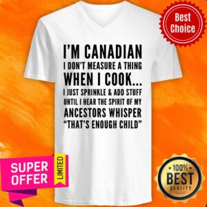 Alternative view of I'm Canadian I Don't Measure A Thing When I Cook Ancestors Whisper That's Enough Child Shirt