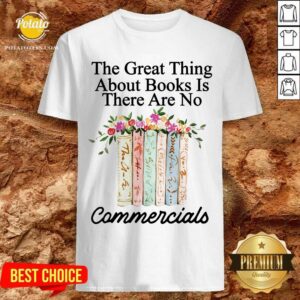 The Great Thing About Books Is There Are No Commercials Shirt