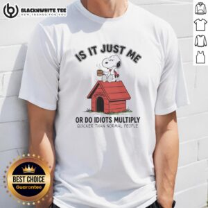 Good Is It Just Me Or Do Idiots Multiply Quicker Than Normal People Snoopy T-Shirt