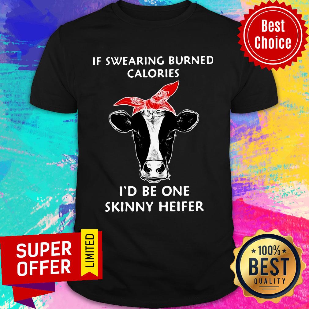 If Swearing Burned Calories I’d Be One Skinny Heifer Shirt