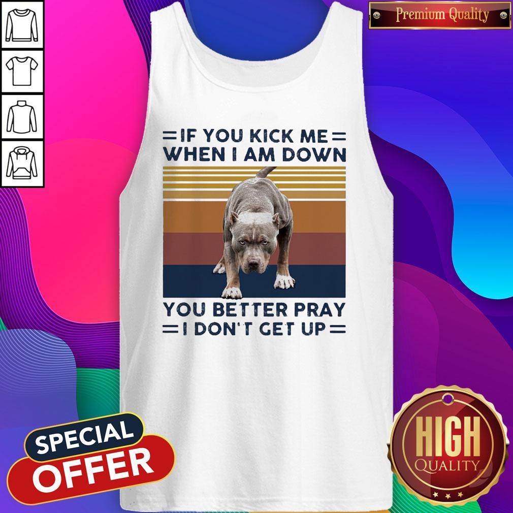 Pitbull If You Kick Me When I Am Down You Better Pray I Don’t Get Up Vintage Shirt - Image 4