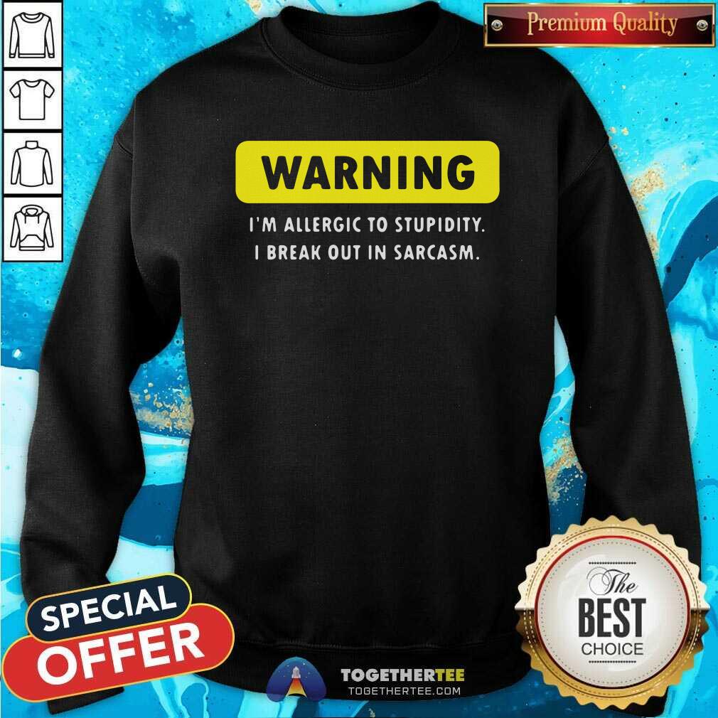 Top Warning I Am Allergic To Stupidity I Break Out In Sarcasm Shirt - Image 2