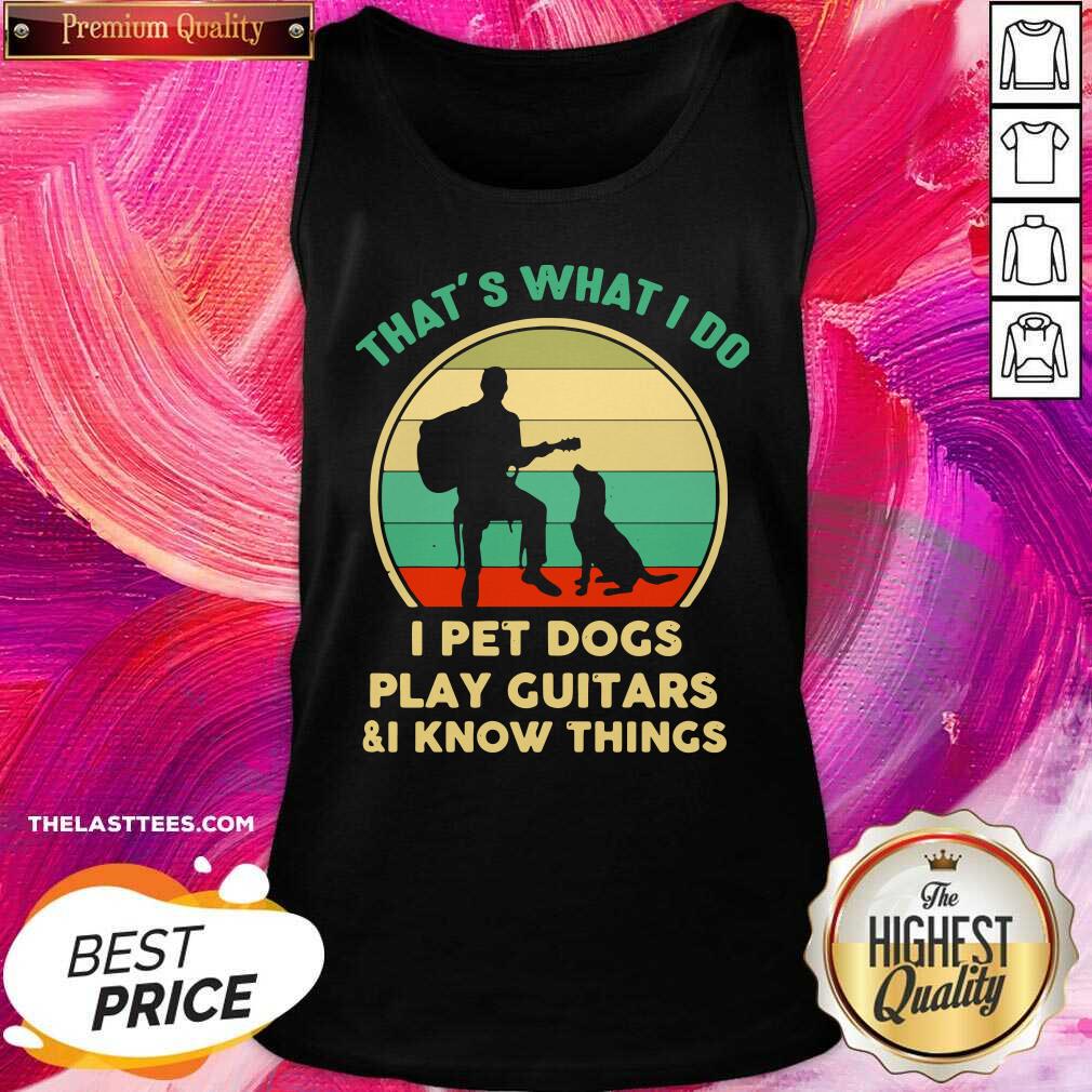 Love That’s What I Do I Pet Cats Play Guitars And I Know Things Shirt - Image 3