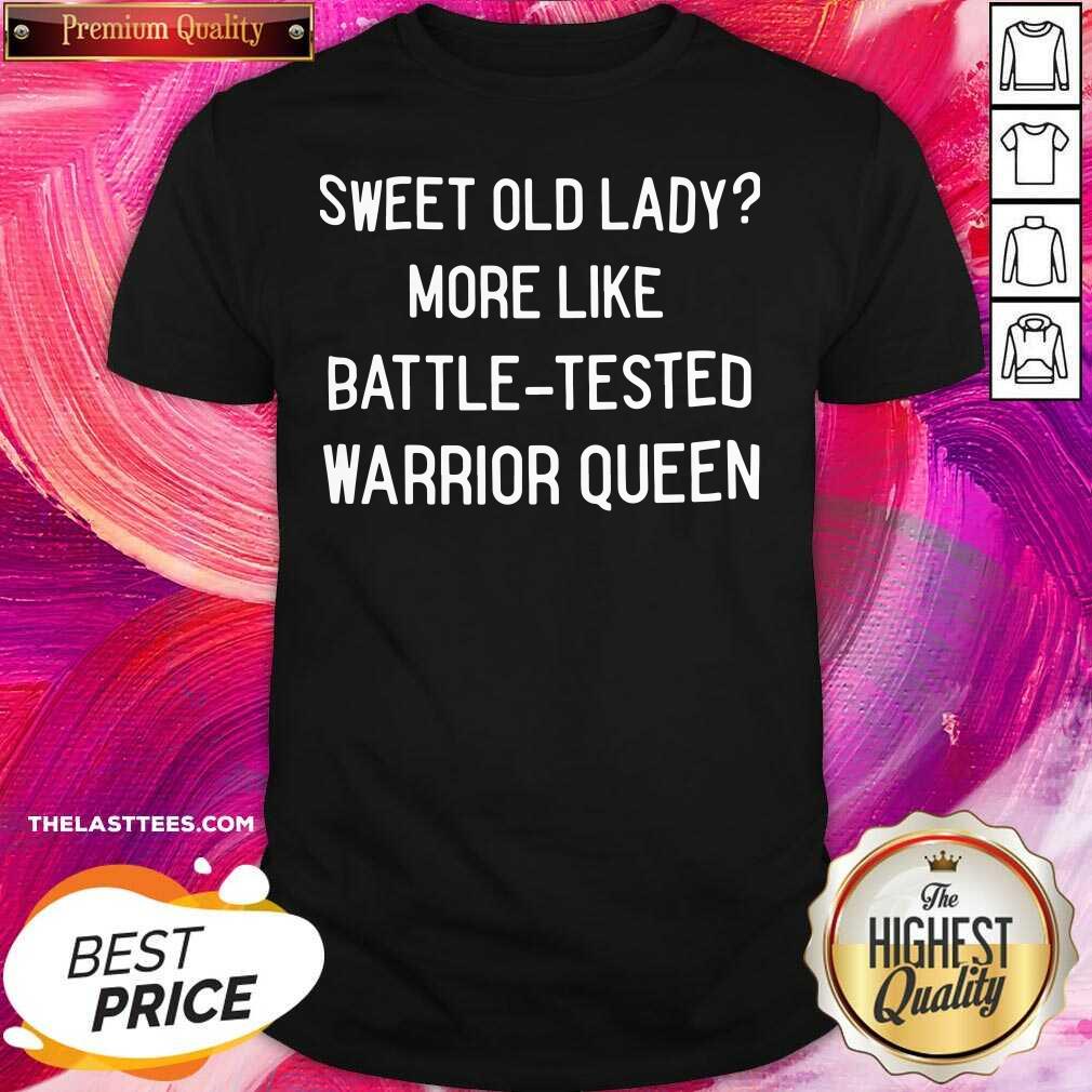 Nice Sweet Old Lady More Like Battle Tested Warrior Queen Shirt