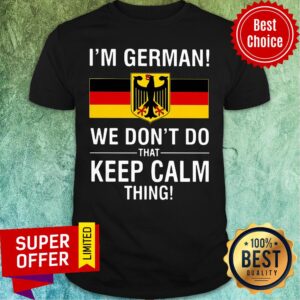Premium I’m German We Don’t Do That Keep Calm Thing Shirt