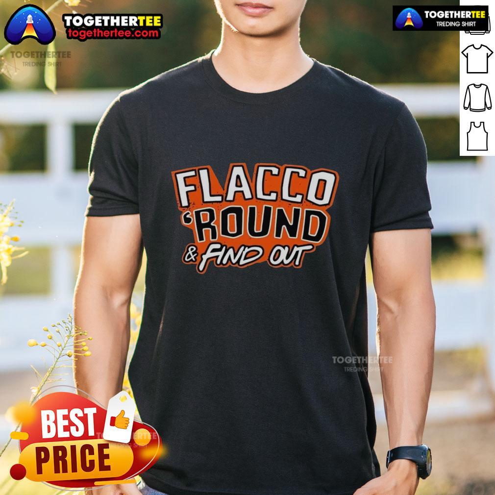 Awesome Flacco ’Round And Find Out Cleveland Browns Joe Flacco T-Shirt