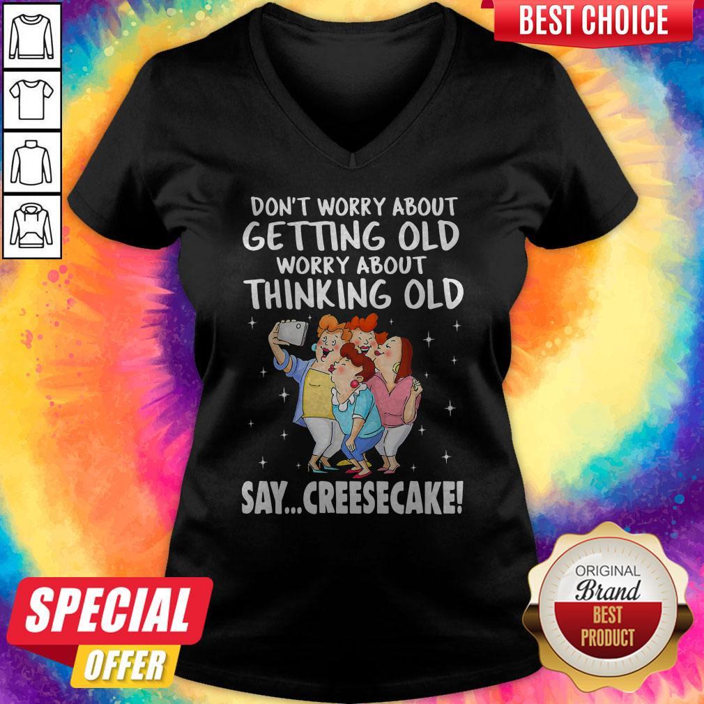 Don't Worry About Getting Old Worry About Thinking Old Say Creesecake Lady Selfie Shirt - Image 4