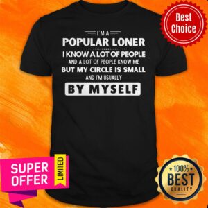I’m A Popular Loner I Know A Lot Of People But My Circle Is Small By Myself Shirt