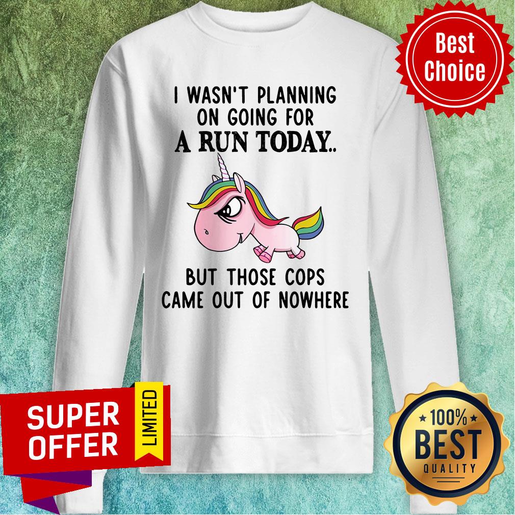 Unicorn I Wasn't Planning On Going For A Run Today But Those Cops Came Out Of Nowhere Shirt - Image 5