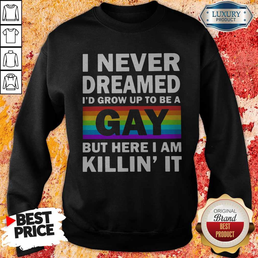 LGBT I Never Dreamed Id Grumpy Up To Be A Gay But Here I Am Killin It Shirt - Image 5