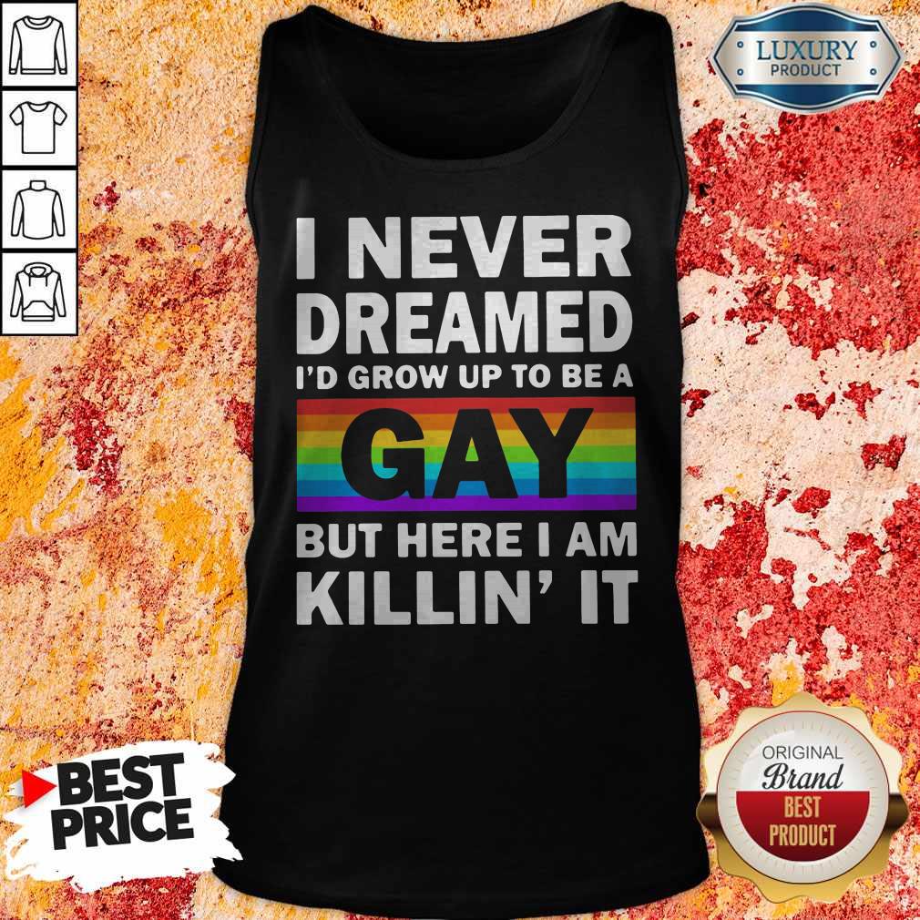 LGBT I Never Dreamed Id Grumpy Up To Be A Gay But Here I Am Killin It Shirt - Image 4